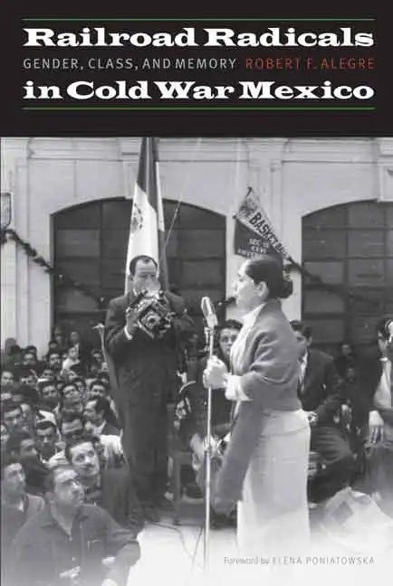 Railroad Radicals in Cold War Mexico: Gender, Class, and Memory - Paperback