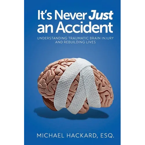 It's Never Just an Accident: Beyond the Accident: Understanding Traumatic Brain Injury and Rebuilding Lives - Paperback