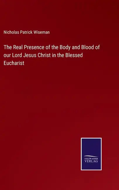 The Real Presence of the Body and Blood of our Lord Jesus Christ in the Blessed Eucharist - Hardcover