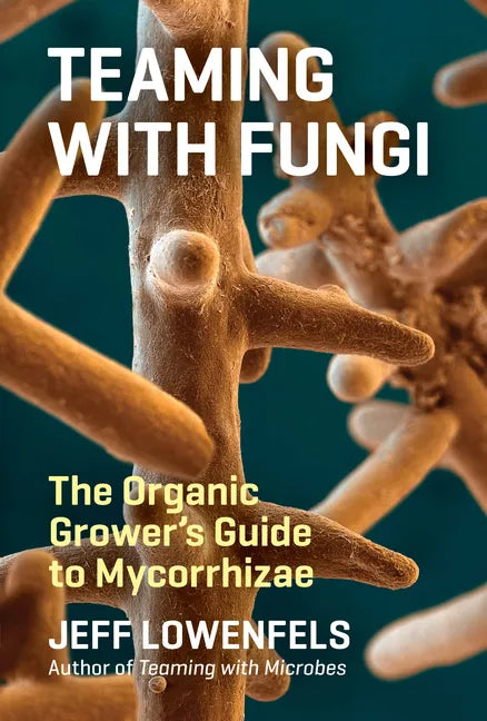 Teaming with Fungi: The Organic Grower's Guide to Mycorrhizae - Hardcover