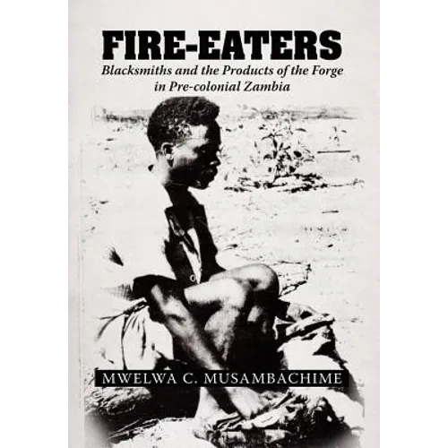 Fire-Eaters: Blacksmiths and the Products of the Forge in Pre-colonial Zambia - Hardcover