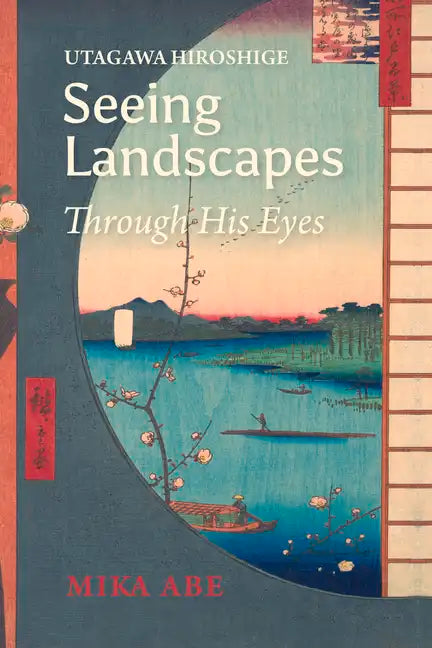 Utagawa Hiroshige: Seeing Landscapes Through His Eyes - Paperback