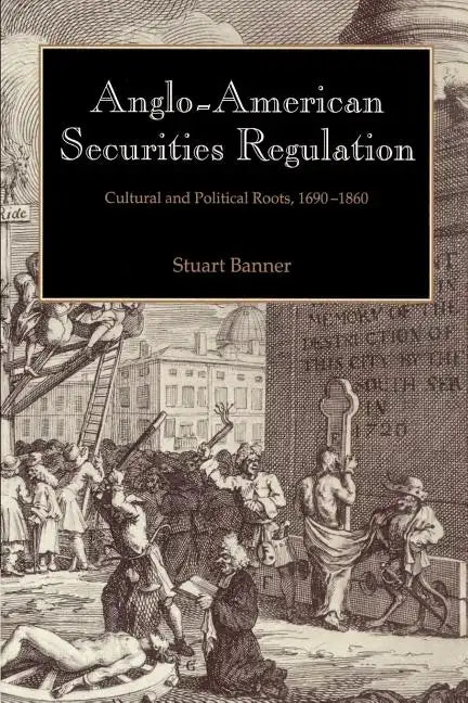 Anglo-American Securities Regulation: Cultural and Political Roots, 1690 1860 - Paperback