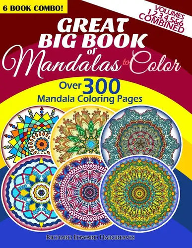 Great Big Book Of Mandalas To Color - Over 300 Mandala Coloring Pages - Vol. 1,2,3,4,5 & 6 Combined: 6 Book Combo - Ranging From Simple & Easy To Intr - Paperback