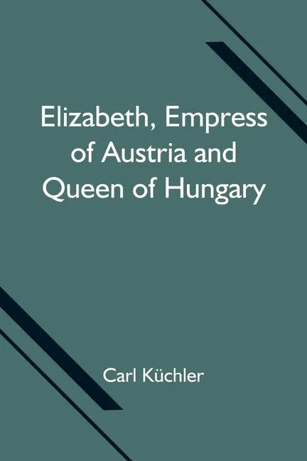 Elizabeth, Empress of Austria and Queen of Hungary - Paperback