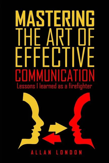 Mastering The Art of Effective Communication: Lessons I Learned As A Firefighter - Paperback