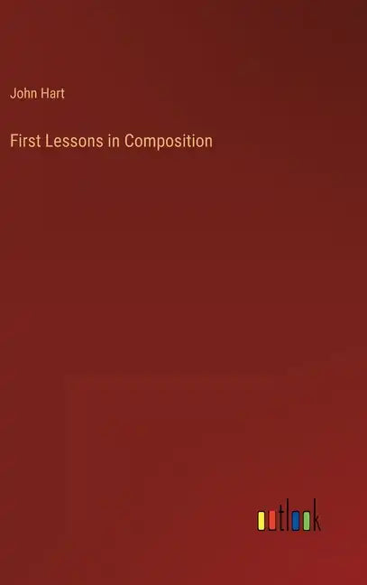 First Lessons in Composition - Hardcover
