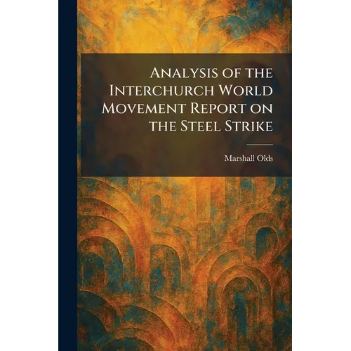Analysis of the Interchurch World Movement Report on the Steel Strike - Paperback