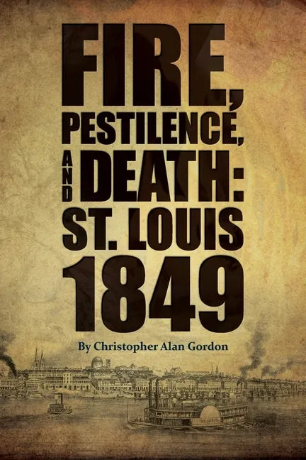 Fire, Pestilence, and Death: St. Louis, 1849 - Paperback