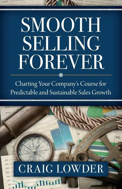 Smooth Selling Forever: Charting Your Company's Course for Predictable and Sustainable Sales Growth - Paperback