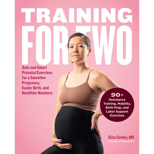 Training for Two: Safe and Smart Prenatal Exercises for a Smoother Pregnancy, Easier Birth, and Healthier Newborn - 90+ Resistance Train - Paperback