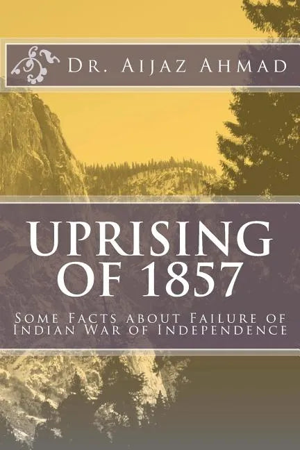 Uprising of 1857: Some Facts about Failure of Indian War of Independence - Paperback