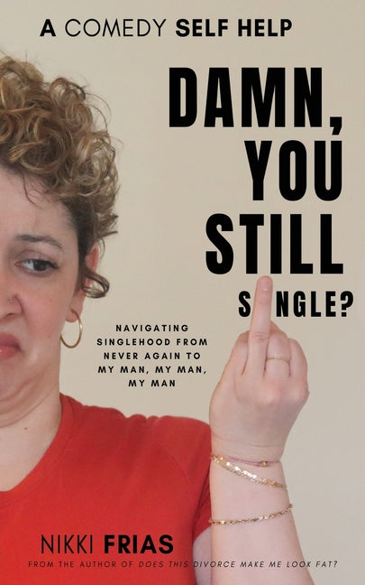 Damn, You Still Single?: A Self-Help Guide to Navigating Singlehood from "Never Again to My Man, My Man, My Man. - Paperback