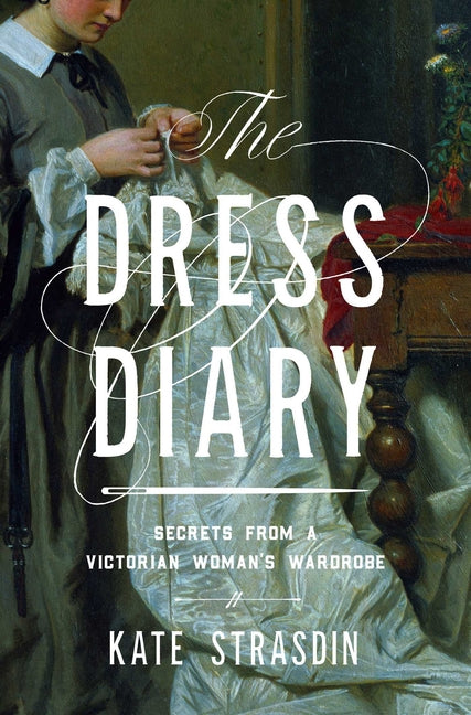 The Dress Diary: Secrets from a Victorian Woman's Wardrobe - Paperback