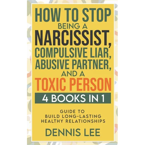 How to Stop Being a Narcissist, Compulsive Lar, Abusive Partner, and Toxic Person (4 Books in 1): Guide to Build Long-Lasting Healthy Relationships - Paperback