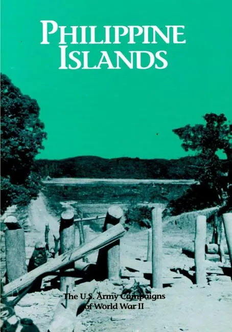 The U.S. Army Campaigns of World War II: Philippine Islands - Paperback
