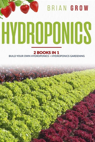 Hydroponics: 2 books in one Build your own hydroponics + Hydroponics gardening - Paperback