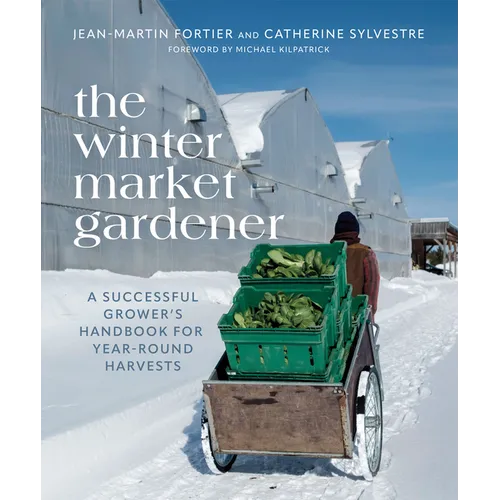 The Winter Market Gardener: A Successful Grower's Handbook for Year-Round Harvests - Paperback