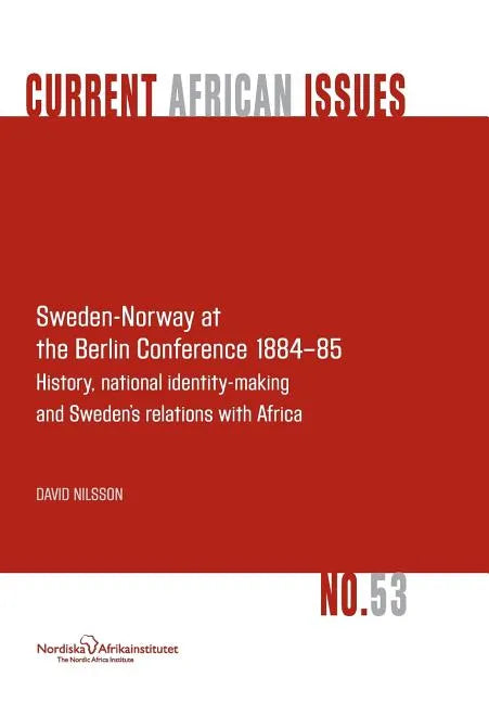 Sweden-Norway at the Berlin Conference 1884-85. History, National Identity-Making and Sweden's Relations with Africa - Paperback