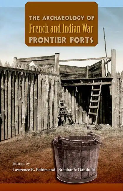 The Archaeology of French and Indian War Frontier Forts - Hardcover