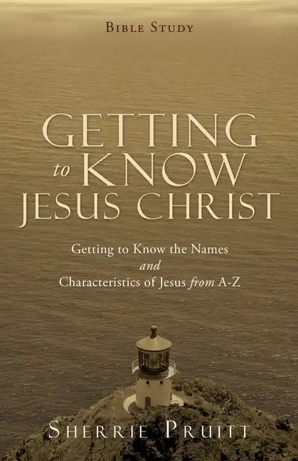 Getting to Know Jesus Christ: Getting to Know the Names and Characteristics of Jesus from A-Z - Paperback