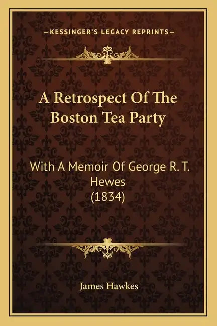 A Retrospect Of The Boston Tea Party: With A Memoir Of George R. T. Hewes (1834) - Paperback