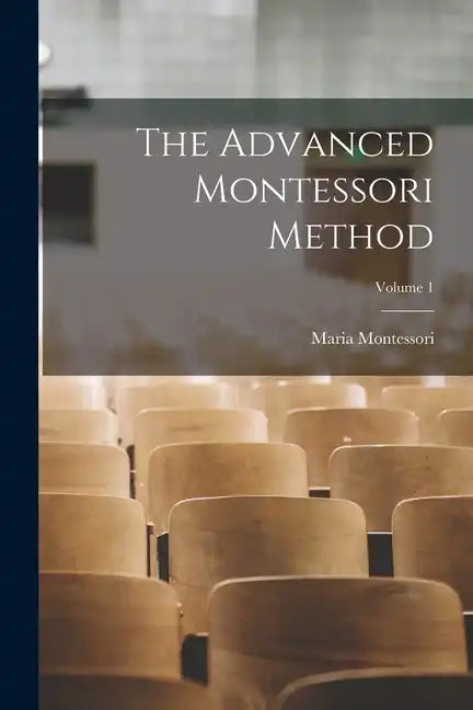 The Advanced Montessori Method; Volume 1 - Paperback