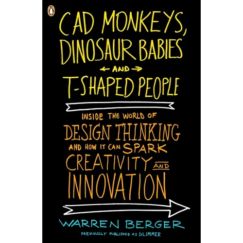 CAD Monkeys, Dinosaur Babies, and T-Shaped People: Inside the World of Design Thinking and How It Can Spark Creativity and Innovation - Paperback