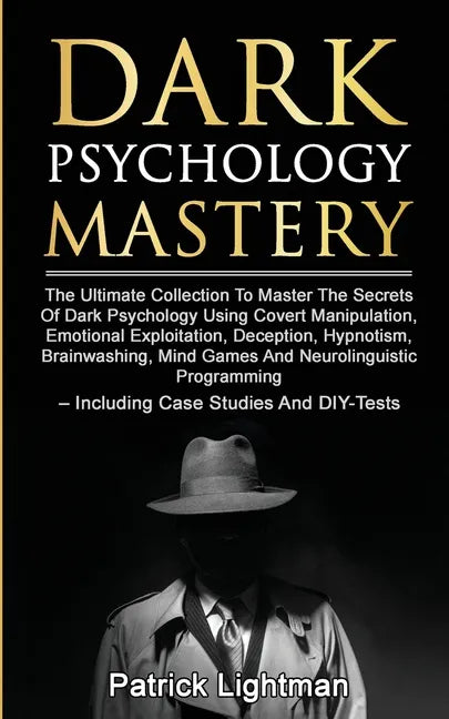 Dark Psychology Mastery: The Ultimate Collection To Master The Secrets Of Dark Psychology Using Covert Manipulation, Emotional Exploitation, De - Paperback