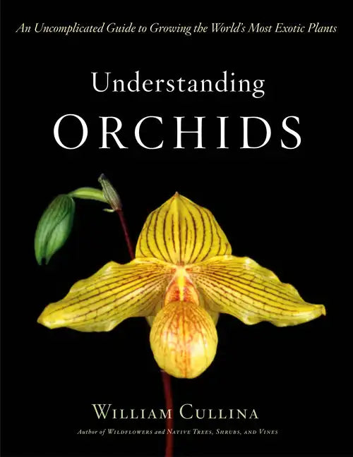 Understanding Orchids: An Uncomplicated Guide to Growing the World's Most Exotic Plants - Hardcover