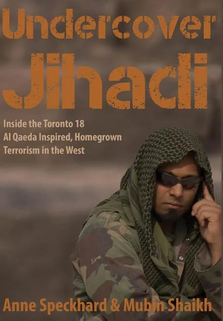 Undercover Jihadi: Inside the Toronto 18 - Al Qaeda Inspired, Homegrown Terrorism in the West - Hardcover
