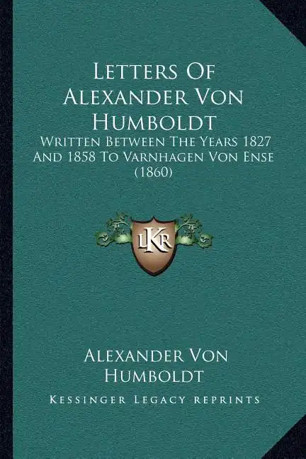 Letters Of Alexander Von Humboldt: Written Between The Years 1827 And 1858 To Varnhagen Von Ense (1860) - Paperback