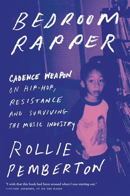 Bedroom Rapper: Cadence Weapon on Hip-Hop, Resistance and Surviving the Music Industry - Hardcover