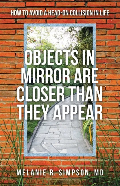 Objects in Mirror Are Closer Than They Appear: How to Avoid a Head-On Collision in Life - Paperback