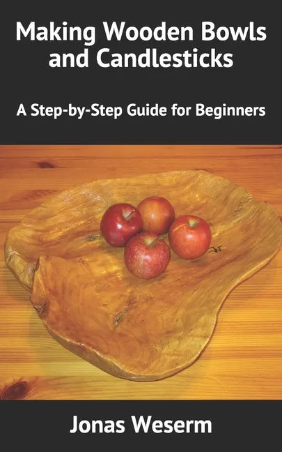 Making Wooden Bowls and Candlesticks: A Step-by-Step Guide for Beginners - Paperback