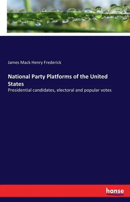 National Party Platforms of the United States: Presidential candidates, electoral and popular votes - Paperback