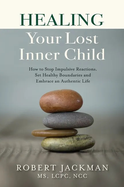 Healing Your Lost Inner Child: How to Stop Impulsive Reactions, Set Healthy Boundaries and Embrace an Authentic Life - Paperback