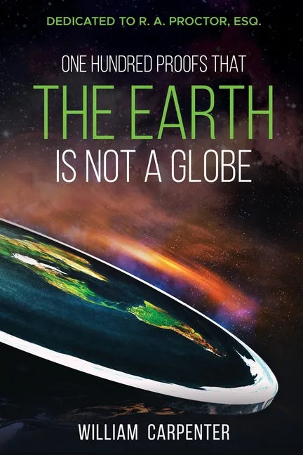 One Hundred Proofs That the Earth Is Not a Globe: Dedicated to R. A. Proctor, Esq. - Paperback