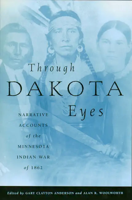 Through Dakota Eyes: Narrative Accounts of the Minnesota Indian War of 1862 - Paperback