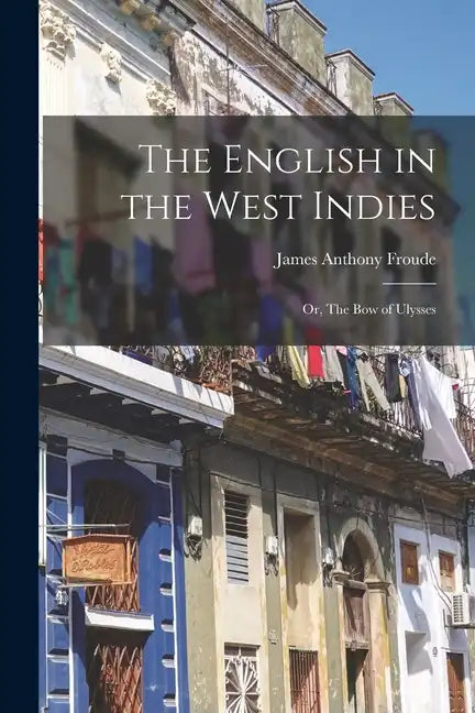 The English in the West Indies; or, The Bow of Ulysses - Paperback
