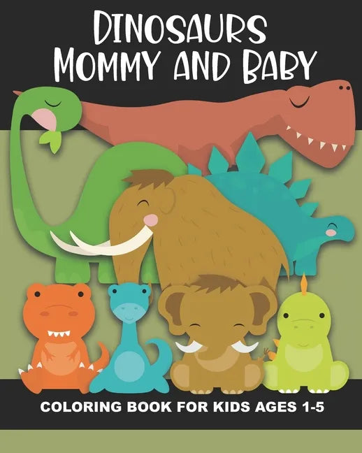 Dinosaur Mommy and Baby Coloring Book for Kids Ages 1-5: Cute and Simple Dino Images Aimed at Preschoolers and Toddlers - Mother and Child Dinosaurs - - Paperback