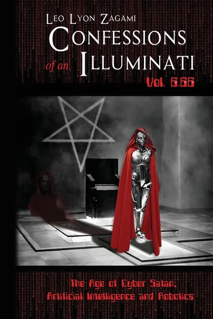 Confessions of an Illuminati Vol. 6.66: The Age of Cyber Satan, Artificial Intelligence, and Robotics - Paperback