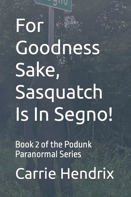 For Goodness Sake, Sasquatch Is In Segno!: Book 2 of the Podunk Paranormal Series - Paperback