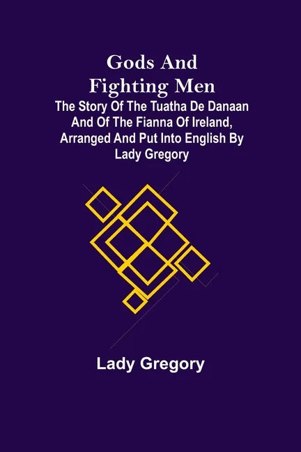 Gods and Fighting Men; The story of the Tuatha de Danaan and of the Fianna of Ireland, arranged and put into English by Lady Gregory - Paperback