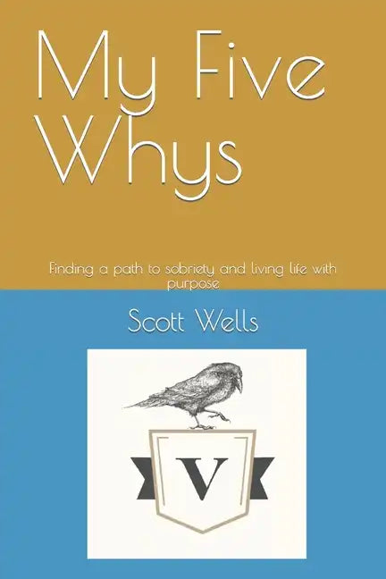 My Five Whys: Finding a path to sobriety and living life with purpose - Paperback