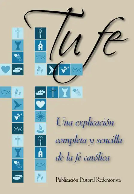 Tu Fe: Una Explicacion Completa y Sencilla de La Fe Catolica - Paperback