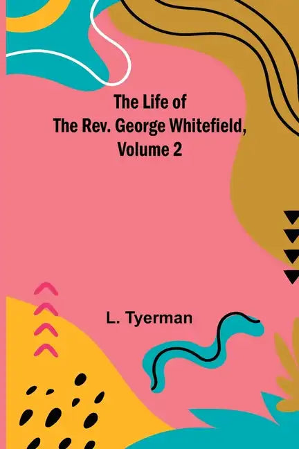 The Life of the Rev. George Whitefield, Volume 2 - Paperback