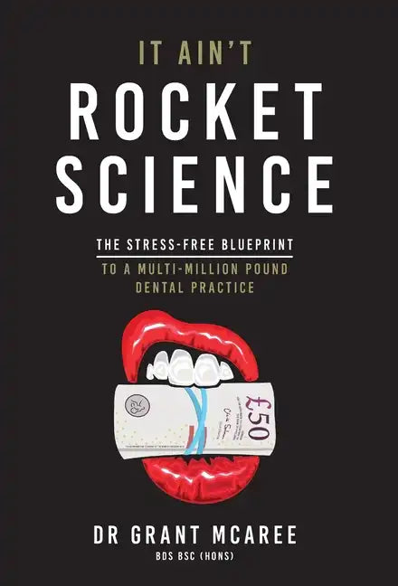 It Ain't Rocket Science - The stress-free blueprint to a multi-million pound dental practice - Hardcover