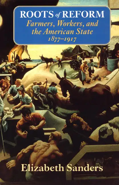 Roots of Reform: Farmers, Workers, and the American State, 1877-1917 - Paperback