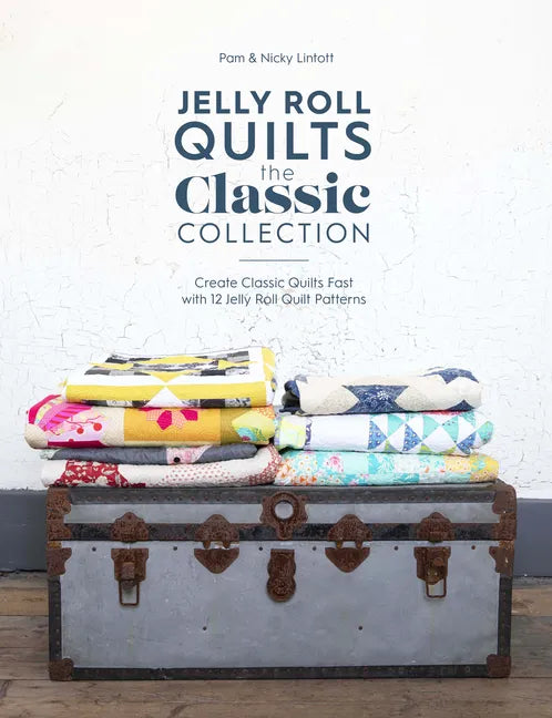 Jelly Roll Quilts: The Classic Collection: Create Classic Quilts Fast with 12 Jelly Roll Quilt Patterns - Paperback